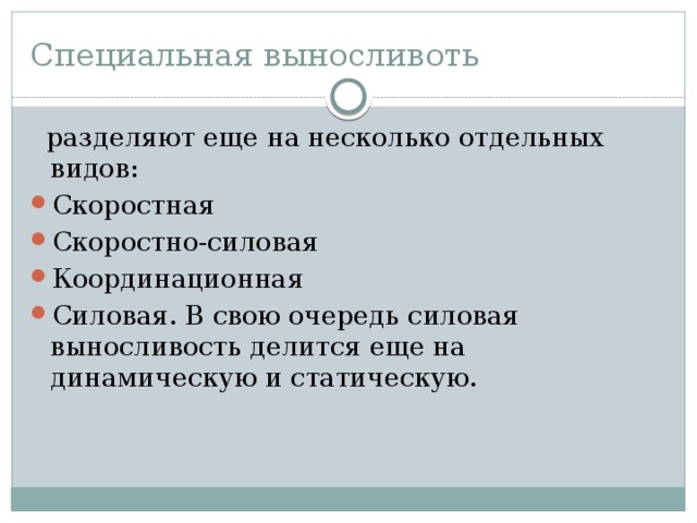 Специальная выносливоть   разделяют еще на несколько отдельных видов: Скоростная Скоростно-силовая Координационная Силовая. В свою очередь силовая выносливость делится еще на динамическую и статическую. 