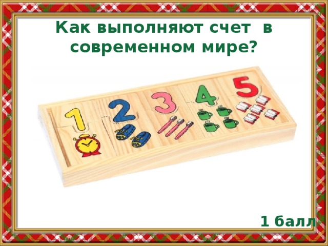 Как выполняют счет в современном мире? 1 балл 