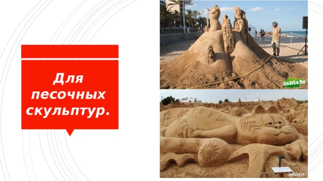 Для песочных скульптур. 
