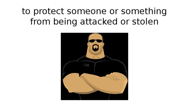 to protect someone or something from being attacked or stolen 