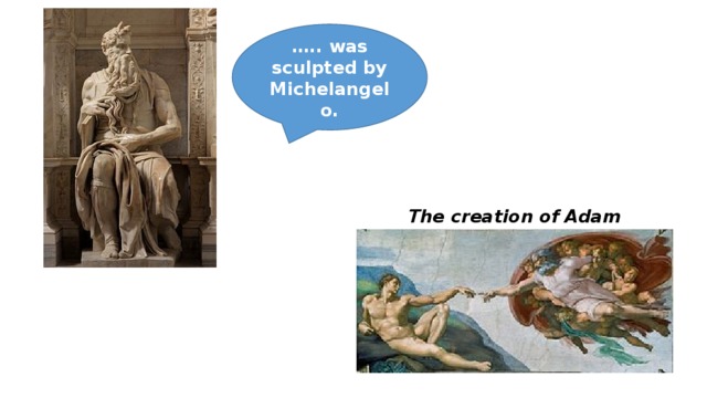 … .. was sculpted by Michelangelo. The creation of Adam 