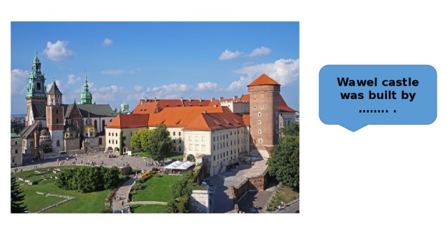 Wawel castle was built by …….. . 