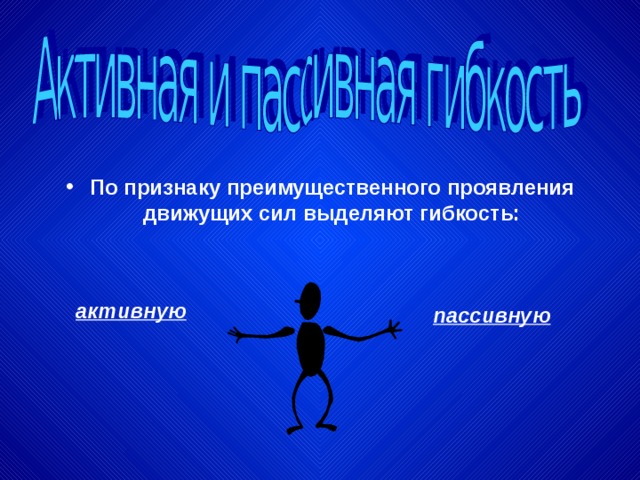  По признаку преимущественного проявления движущих сил выделяют гибкость: активную пассивную 