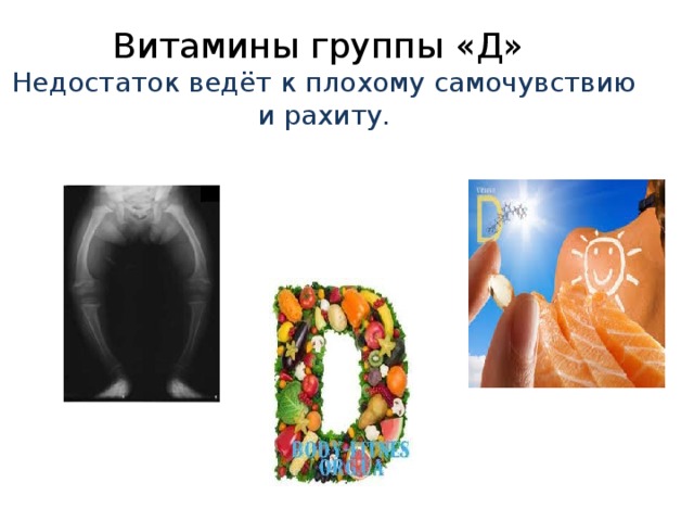 Витамины группы «Д»  Недостаток ведёт к плохому самочувствию и рахиту.   