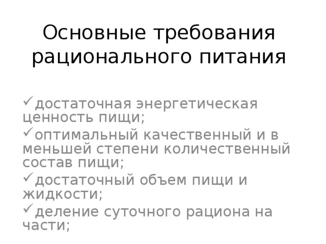 Основные требования  рационального питания достаточная энергетическая ценность пищи; оптимальный качественный и в меньшей степени количественный состав пищи; достаточный объем пищи и жидкости; деление суточного рациона на части; 