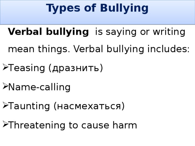 Types of Bullying     Verbal bullying is saying or writing mean things. Verbal bullying includes: