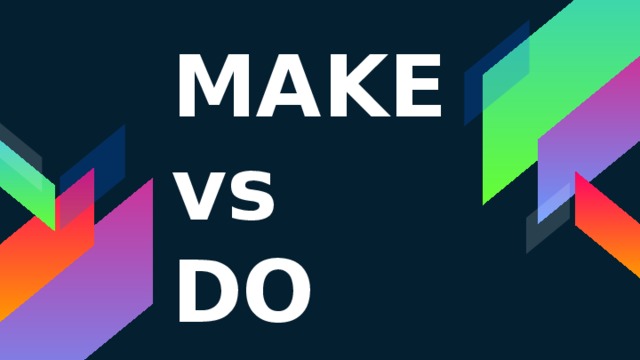 MAKE vs  DO 