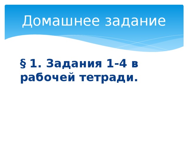 Домашнее задание § 1. Задания 1-4 в рабочей тетради. 
