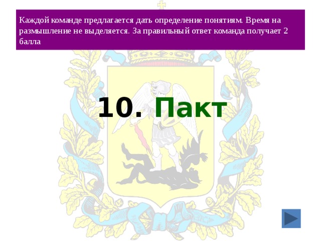 Каждой команде предлагается дать определение понятиям. Время на размышление не выделяется. За правильный ответ команда получает 2 балла 10. Пакт 