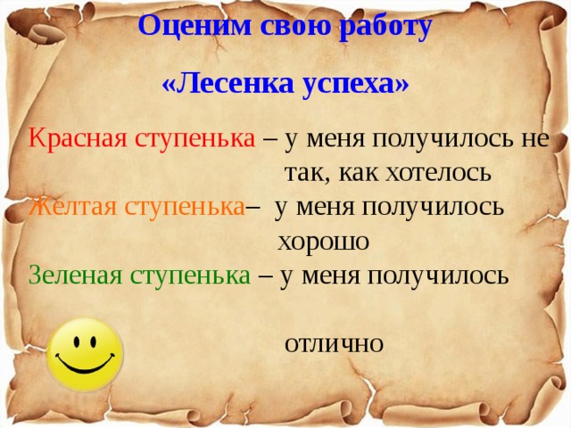 Оценим свою работу «Лесенка успеха»   Красная ступенька – у меня получилось не  так, как хотелось  Желтая  ступенька – у меня получилось  хорошо  Зеленая ступенька – у меня получилось  отлично 