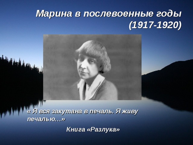 Марина в послевоенные годы (1917-1920) « Я вся закутана в печаль. Я живу печалью…» Книга «Разлука» 