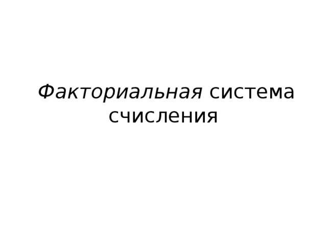   Факториальная  система счисления 