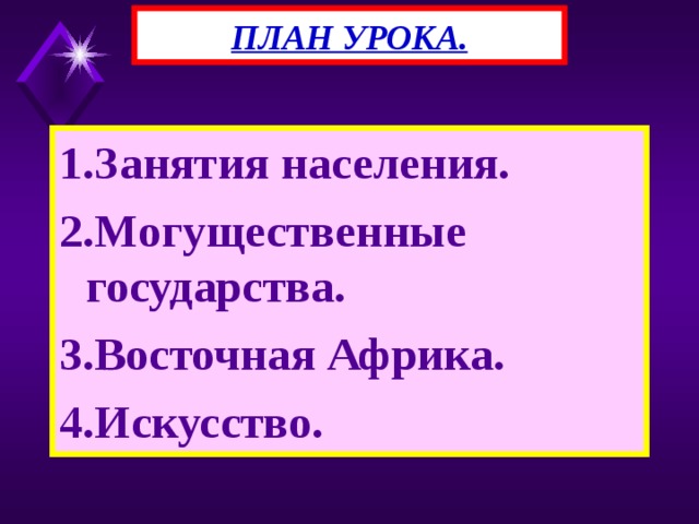 ПЛАН УРОКА. 1.Занятия населения. 2.Могущественные государства. 3.Восточная Африка. 4.Искусство. 
