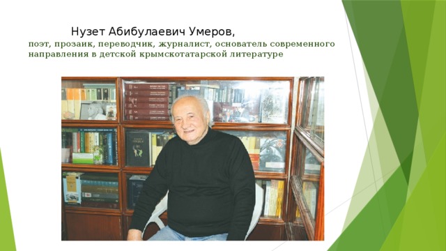  Нузет Абибулаевич Умеров,  поэт, прозаик, переводчик, журналист, основатель современного направления в детской крымскотатарской литературе 