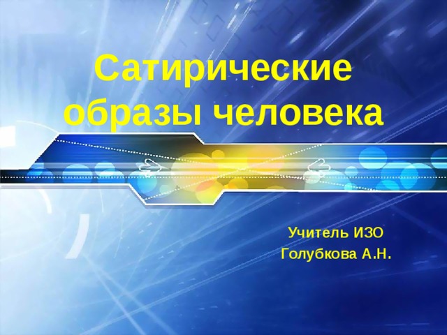 Сатирические образы человека Учитель ИЗО Голубкова А.Н.