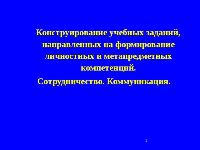  Конструирование учебных заданий, направленных на формирование личностных и метапредметных компетенций.  Сотрудничество. Коммуникация.    