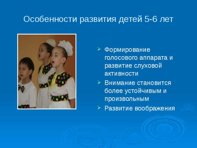 Особенности развития детей 5-6 лет Формирование голосового аппарата и развитие слуховой активности Внимание становится более устойчивым и произвольным Развитие воображения 
