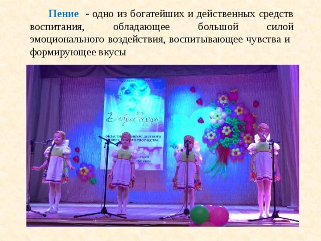 Пение - одно из богатейших и действенных средств воспитания, обладающее большой силой эмоционального воздействия, воспитывающее чувства и формирующее вкусы 