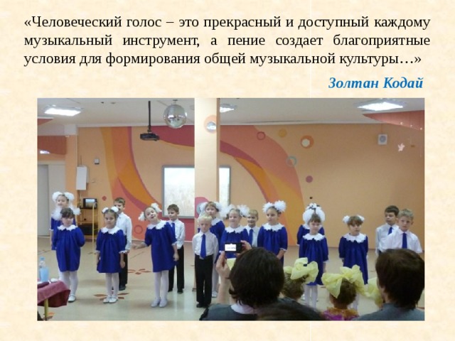 «Человеческий голос – это прекрасный и доступный каждому музыкальный инструмент, а пение создает благоприятные условия для формирования общей музыкальной культуры…» Золтан Кодай 
