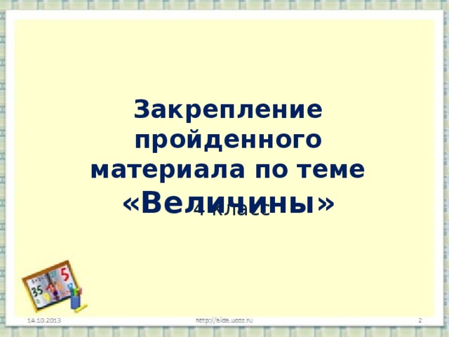   Закрепление пройденного материала по теме «Величины»  4 класс 