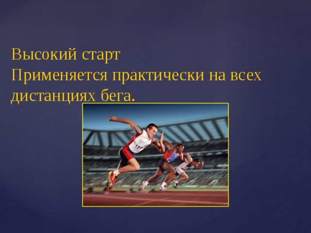 Высокий старт  Применяется практически на всех дистанциях бега. 
