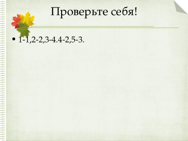 Проверьте себя!   1-1,2-2,3-4.4-2,5-3.  