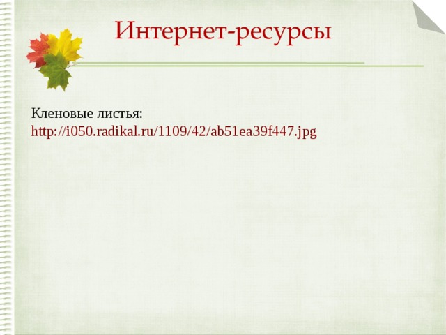 Интернет-ресурсы Кленовые листья: http://i050.radikal.ru/1109/42/ab51ea39f447.jpg 