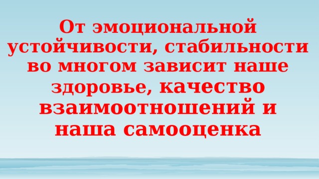 От эмоциональной устойчивости, стабильности во многом зависит наше здоровье, качество взаимоотношений и наша самооценка   