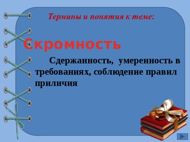 Скромность  Сдержанность, умеренность в требованиях, соблюдение правил приличия 
