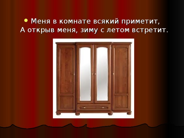 Меня в комнате всякий приметит,  А открыв меня, зиму с летом встретит. 