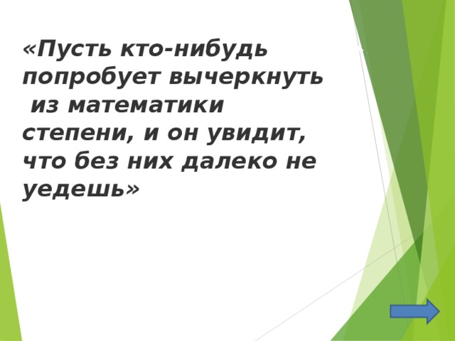 Выполняя задание вычеркните буквы, соответствующие ответам. «Пусть кто-нибудь  попробует вычеркнуть   из математики степени, и он увидит,  что без них далеко не  уедешь»   