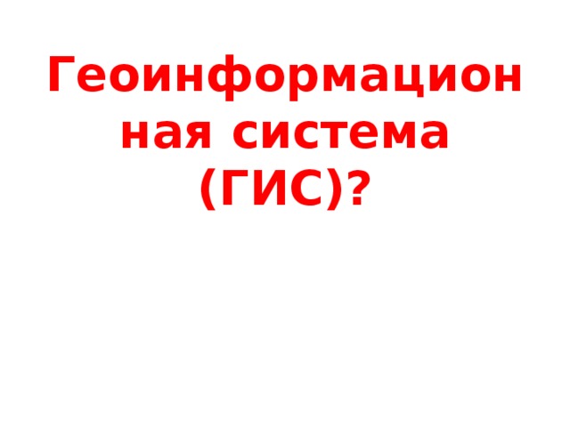 Геоинформационная система (ГИС)? 
