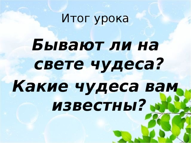 Итог урока Бывают ли на свете чудеса? Какие чудеса вам известны? 