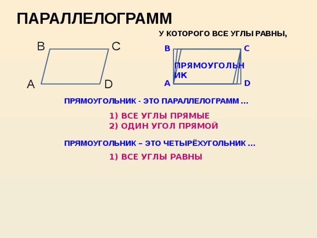 ПАРАЛЛЕЛОГРАММ  У КОТОРОГО ВСЕ УГЛЫ РАВНЫ, B C C B ПРЯМОУГОЛЬНИК D A A D ПРЯМОУГОЛЬНИК - ЭТО ПАРАЛЛЕЛОГРАММ … 1) ВСЕ УГЛЫ ПРЯМЫЕ 2) ОДИН УГОЛ ПРЯМОЙ ПРЯМОУГОЛЬНИК – ЭТО ЧЕТЫРЁХУГОЛЬНИК … 1) ВСЕ УГЛЫ РАВНЫ 