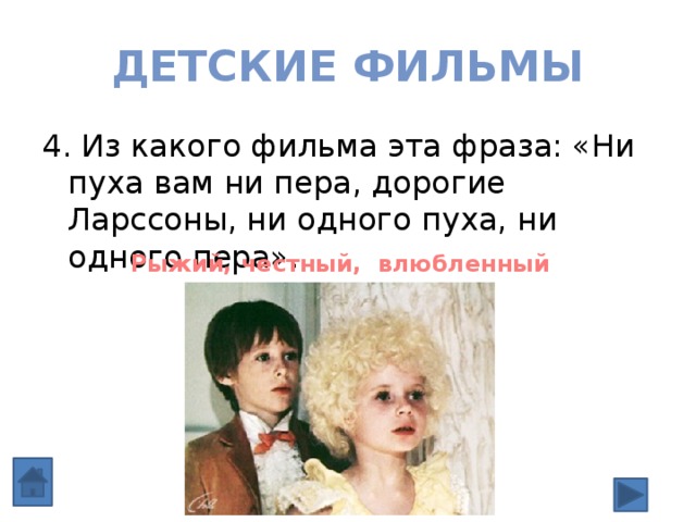 Детские фильмы 4. Из какого фильма эта фраза: «Ни пуха вам ни пера, дорогие Ларссоны, ни одного пуха, ни одного пера». Рыжий, честный, влюбленный 