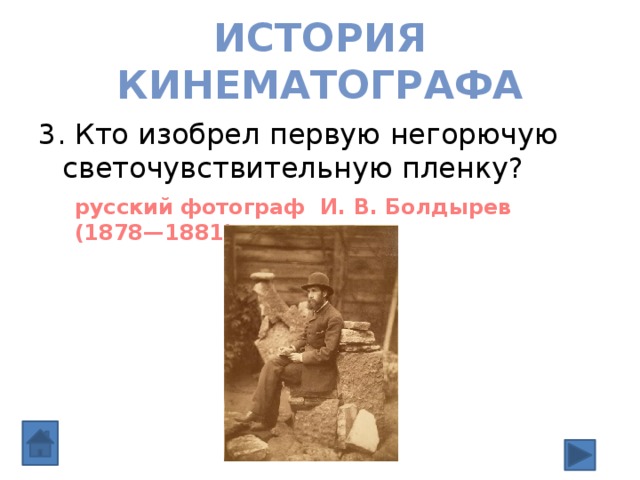 История кинематографа 3. Кто изобрел первую негорючую светочувствительную пленку? русский фотограф И. В. Болдырев (1878—1881) 