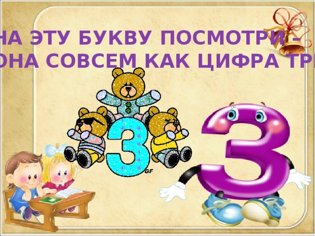 НА ЭТУ БУКВУ ПОСМОТРИ – ОНА СОВСЕМ КАК ЦИФРА ТРИ 
