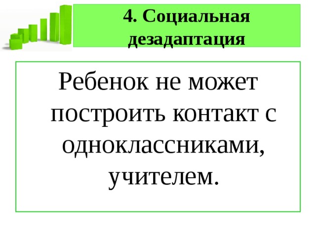 4. Социальная дезадаптация Ребенок не может построить контакт с одноклассниками, учителем. 