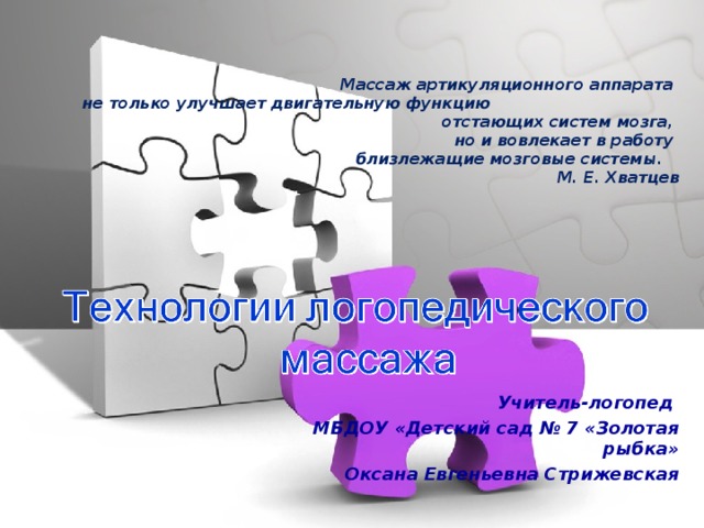 Массаж артикуляционного аппарата  не только улучшает двигательную функцию отстающих систем мозга,  но и вовлекает в работу  близлежащие мозговые системы.    М. Е. Хватцев   Учитель-логопед МБДОУ «Детский сад № 7 «Золотая рыбка» Оксана Евгеньевна Стрижевская  