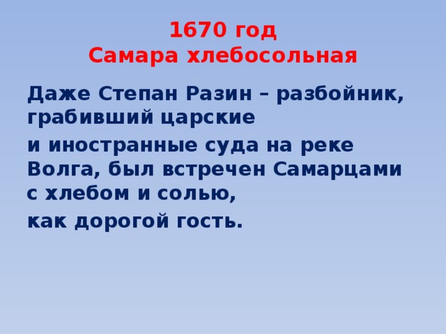 1670 год  Самара хлебосольная Даже Степан Разин – разбойник, грабивший царские и иностранные суда на реке Волга, был встречен Самарцами с хлебом и солью, как дорогой гость. 