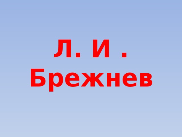 Л. И . Брежнев 