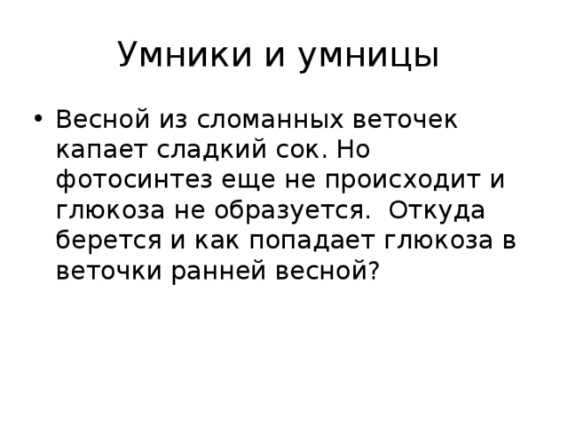 Умники и умницы Весной из сломанных веточек капает сладкий сок. Но фотосинтез еще не происходит и глюкоза не образуется. Откуда берется и как попадает глюкоза в веточки ранней весной? 