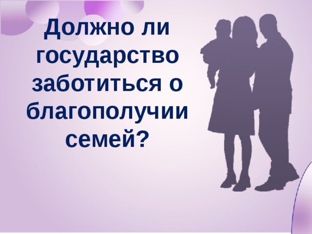 Должно ли государство заботиться о благополучии семей? 