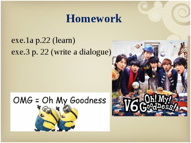 Homework exe.1a p.22 (learn) exe.3 p. 22 (write a dialogue)