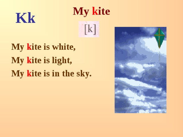 My k ite   Kk My k ite is white, My k ite is light, My k ite is in the sky. 