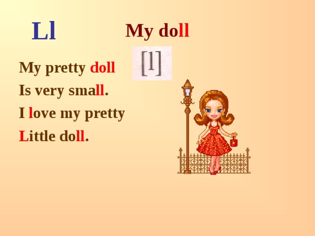 My do ll Ll My pretty doll Is very sma ll . I l ove my pretty L ittle do ll . 