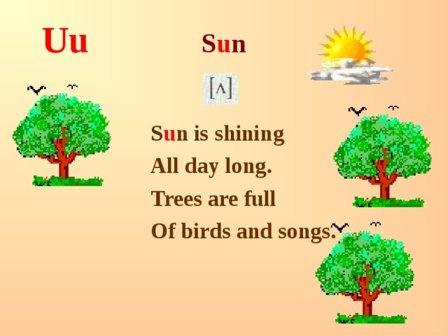 Uu S u n  S u n is shining All day long. Trees are full Of birds and songs. 