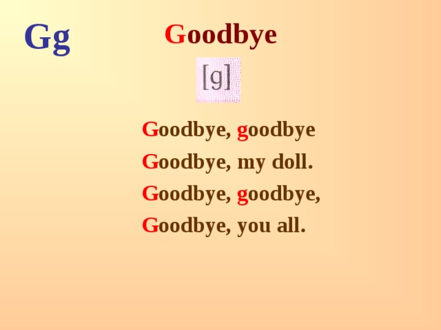 Gg G oodbye G oodbye, g oodbye G oodbye, my doll. G oodbye, g oodbye, G oodbye, you all. 