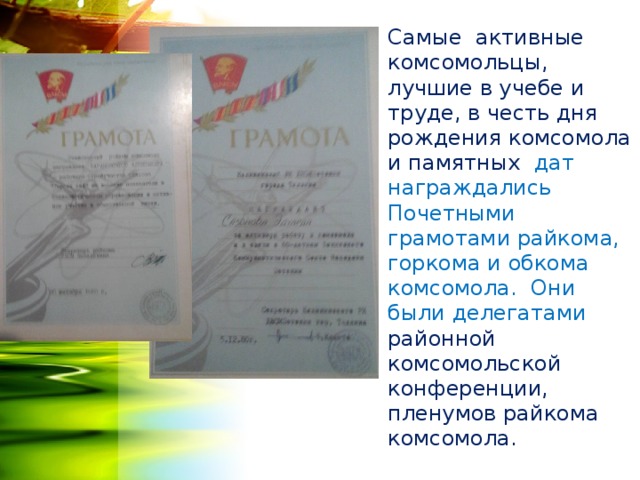Самые активные комсомольцы, лучшие в учебе и труде, в честь дня рождения комсомола и памятных дат награждались Почетными грамотами райкома, горкома и обкома комсомола. Они были делегатами районной комсомольской конференции, пленумов райкома комсомола. 