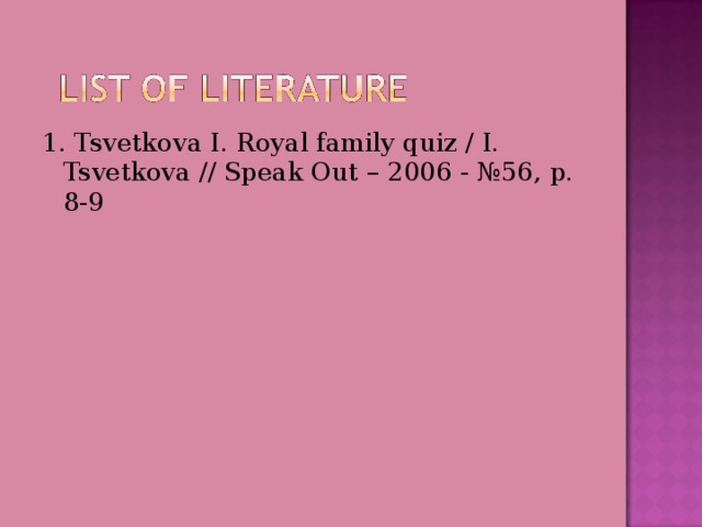 1. Tsvetkova I. Royal family quiz / I. Tsvetkova // Speak Out – 2006 - №56, p. 8-9 